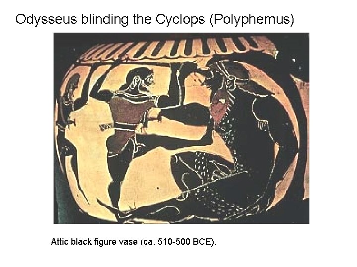 Odysseus blinding the Cyclops (Polyphemus) Attic black figure vase (ca. 510 -500 BCE). 