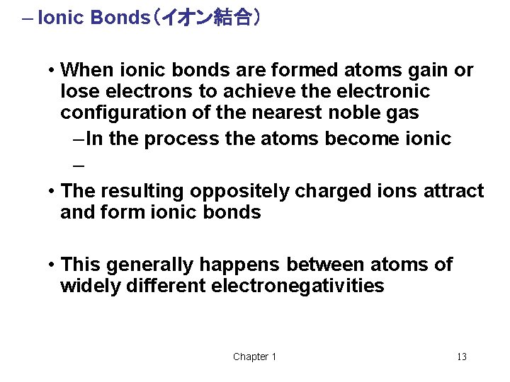 – Ionic Bonds(イオン結合) • When ionic bonds are formed atoms gain or lose electrons – Ionic Bonds(イオン結合) • When ionic bonds are formed atoms gain or lose electrons