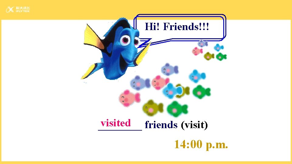 Hi! Friends!!! visited friends (visit) ____ 14: 00 p. m. 