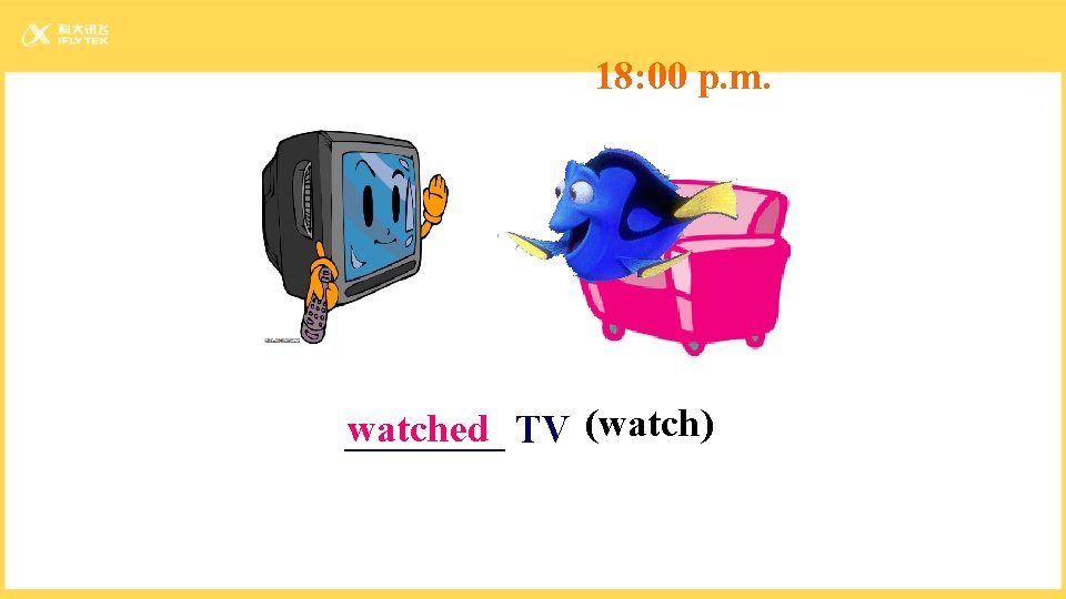 18: 00 p. m. watched TV (watch) ____ 