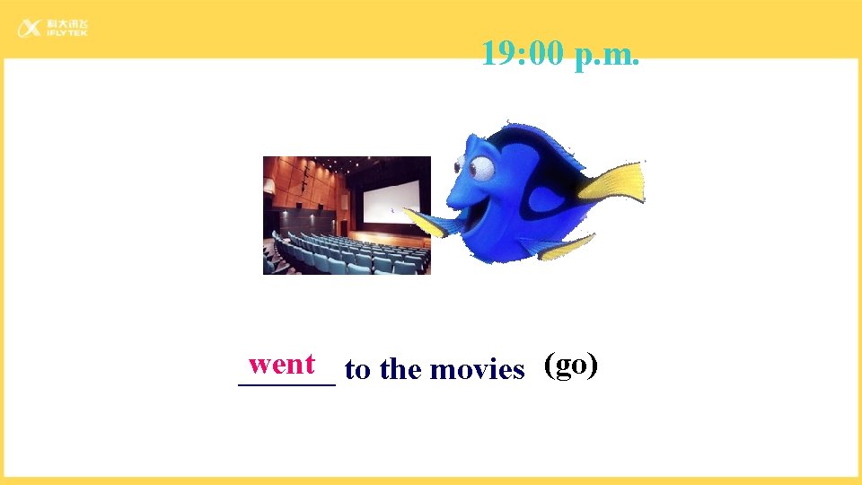 19: 00 p. m. went to the movies (go) ______ 