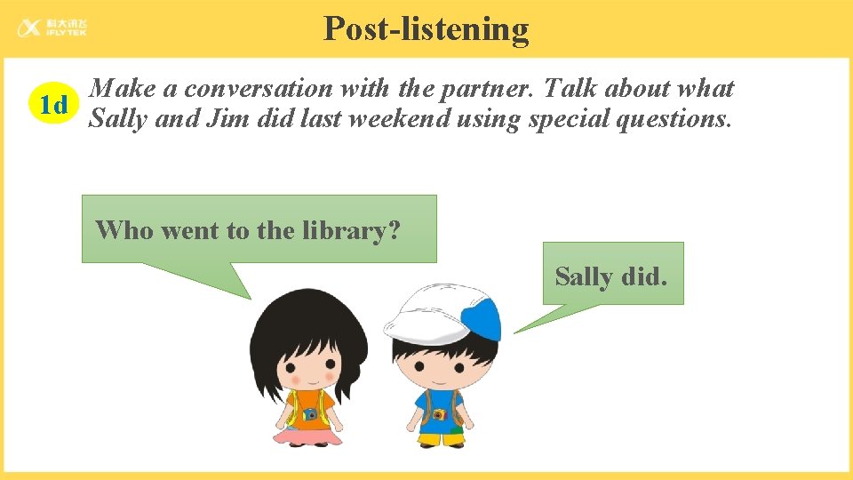 Post-listening Make a conversation with the partner. Talk about what 1 d Sally and