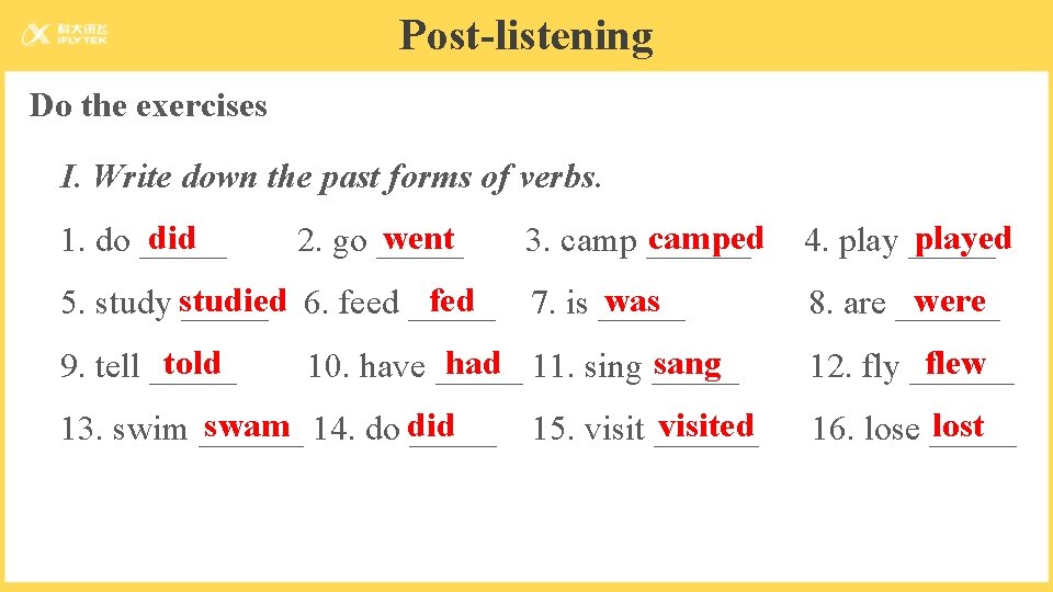 Post-listening Do the exercises I. Write down the past forms of verbs. did 1.