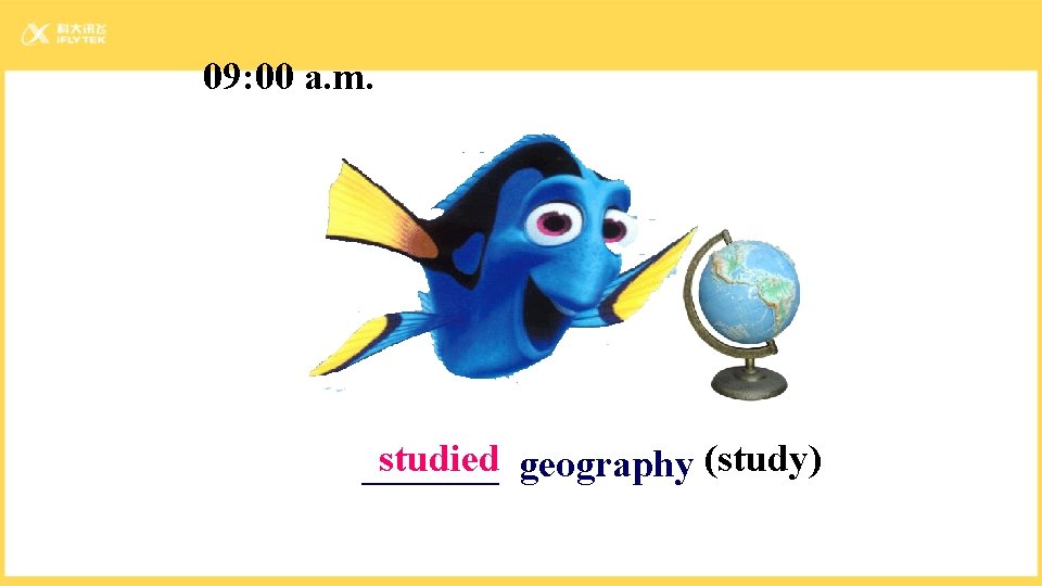 09: 00 a. m. studied geography (study) _______ 