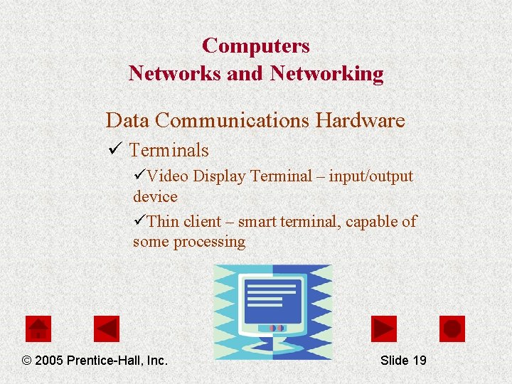 Computers Networks and Networking Data Communications Hardware ü Terminals üVideo Display Terminal – input/output