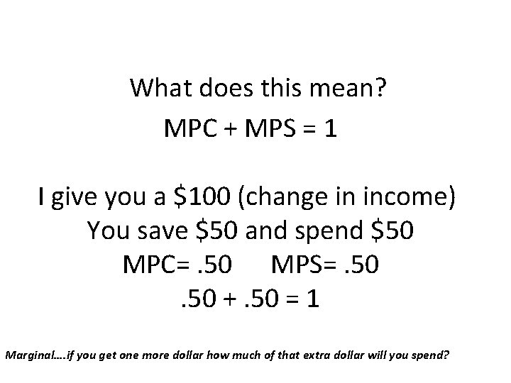 What does this mean? MPC + MPS = 1 I give you a $100 What does this mean? MPC + MPS = 1 I give you a $100