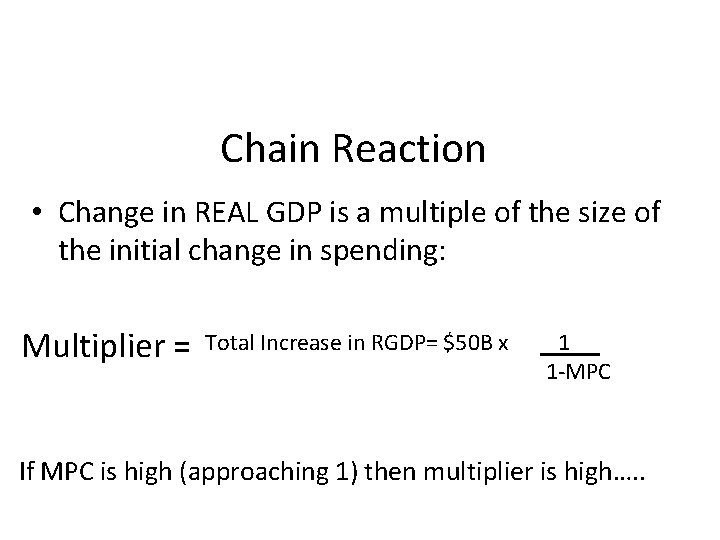 Chain Reaction • Change in REAL GDP is a multiple of the size of Chain Reaction • Change in REAL GDP is a multiple of the size of
