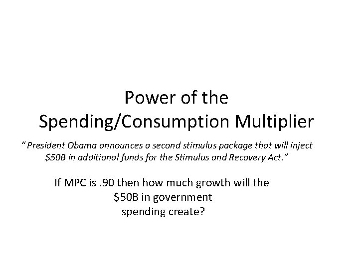 Power of the Spending/Consumption Multiplier “ President Obama announces a second stimulus package that Power of the Spending/Consumption Multiplier “ President Obama announces a second stimulus package that
