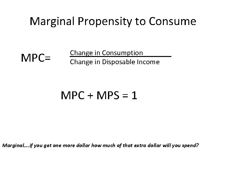 Marginal Propensity to Consume MPC= Change in Consumption Change in Disposable Income MPC + Marginal Propensity to Consume MPC= Change in Consumption Change in Disposable Income MPC +