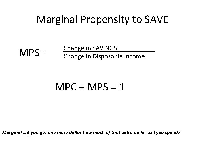 Marginal Propensity to SAVE MPS= Change in SAVINGS Change in Disposable Income MPC + Marginal Propensity to SAVE MPS= Change in SAVINGS Change in Disposable Income MPC +
