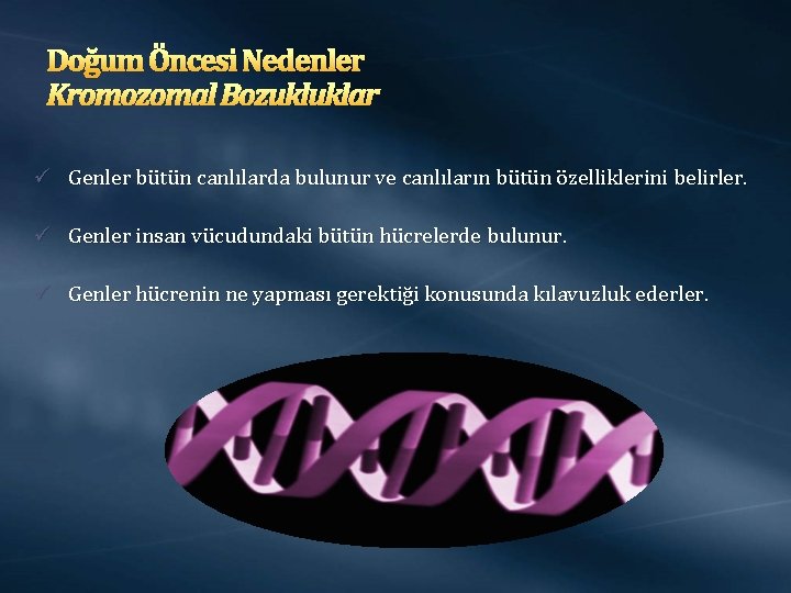 Doğum Öncesi Nedenler Kromozomal Bozukluklar ü Genler bütün canlılarda bulunur ve canlıların bütün özelliklerini