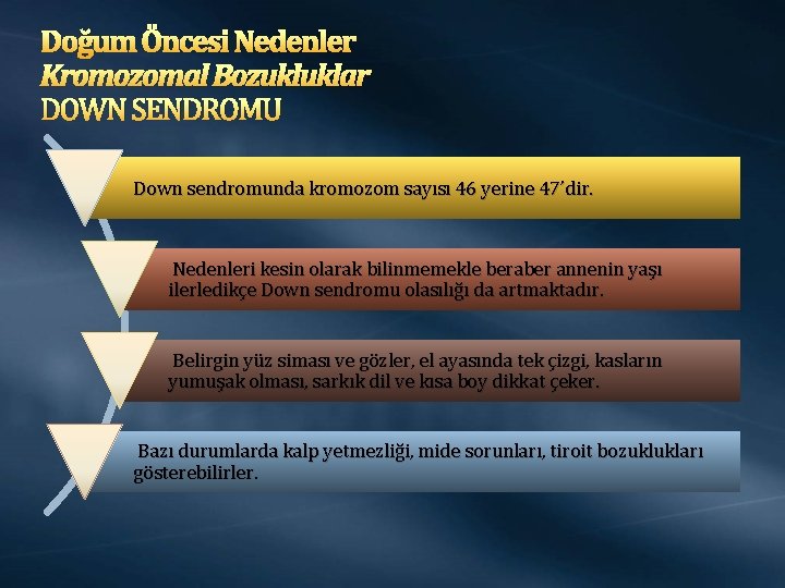 Doğum Öncesi Nedenler Kromozomal Bozukluklar DOWN SENDROMU Down sendromunda kromozom sayısı 46 yerine 47’dir.