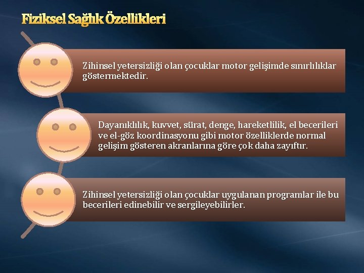 Fiziksel Sağlık Özellikleri Zihinsel yetersizliği olan çocuklar motor gelişimde sınırlılıklar göstermektedir. Dayanıklılık, kuvvet, sürat,