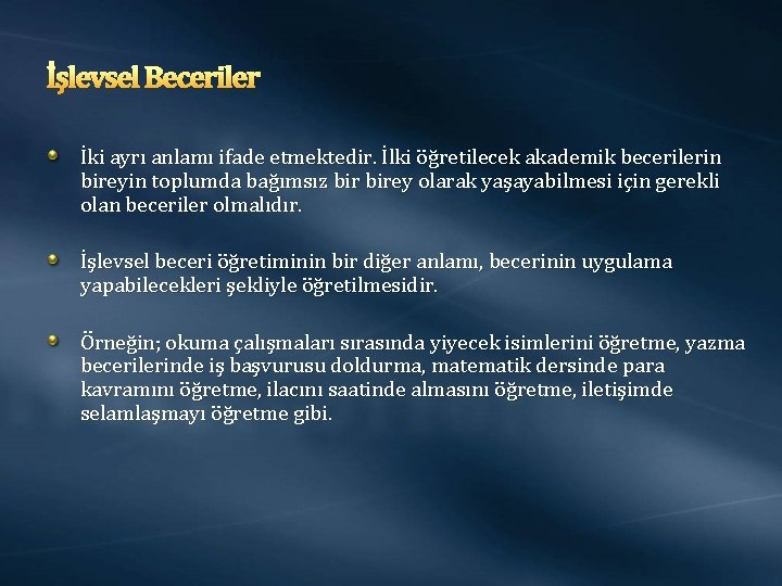 İşlevsel Beceriler İki ayrı anlamı ifade etmektedir. İlki öğretilecek akademik becerilerin bireyin toplumda bağımsız