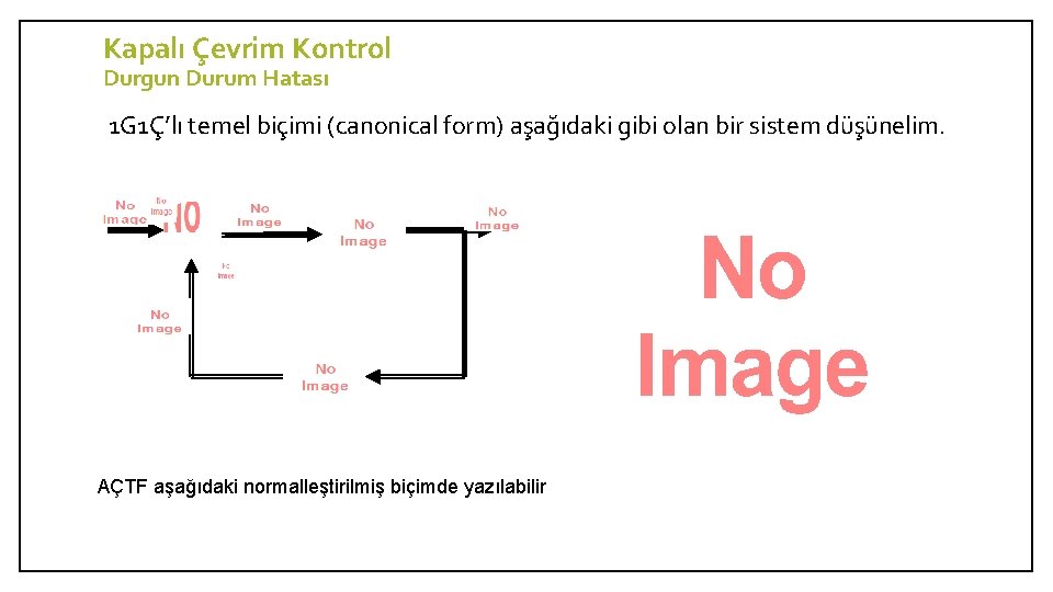 Kapalı Çevrim Kontrol Durgun Durum Hatası 1 G 1Ç’lı temel biçimi (canonical form) aşağıdaki