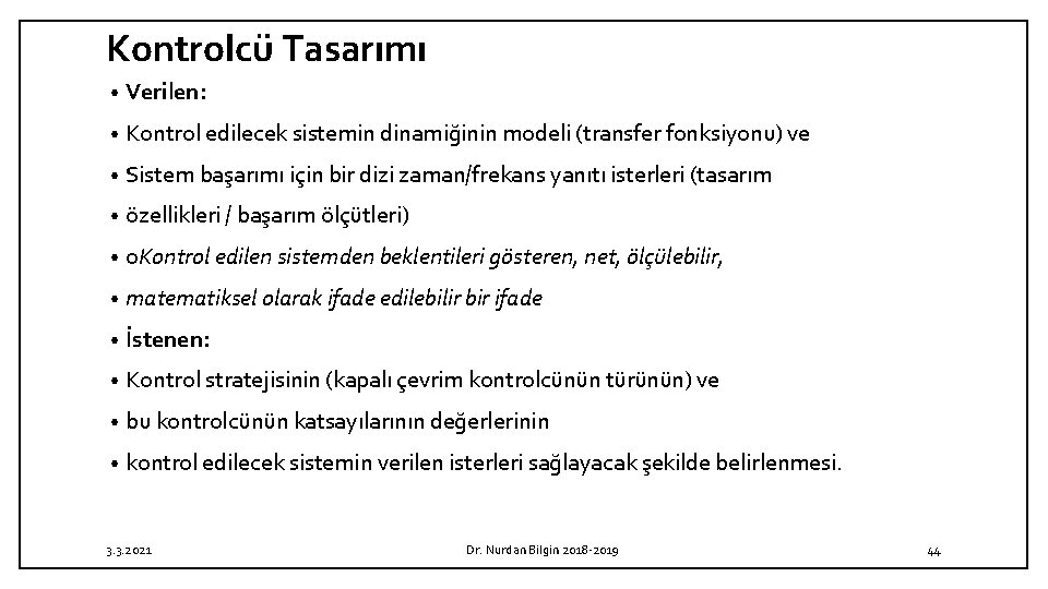 Kontrolcü Tasarımı • Verilen: • Kontrol edilecek sistemin dinamiğinin modeli (transfer fonksiyonu) ve •