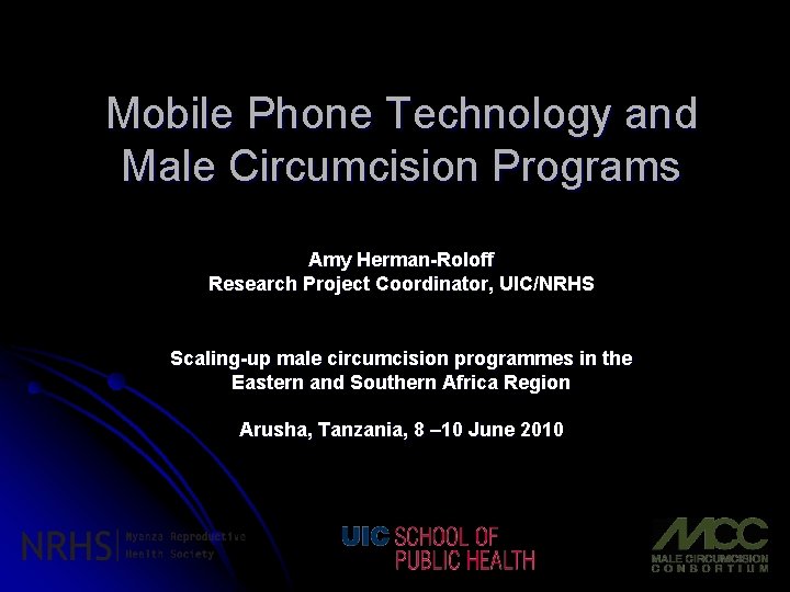 Mobile Phone Technology and Male Circumcision Programs Amy Herman-Roloff Research Project Coordinator, UIC/NRHS Scaling-up