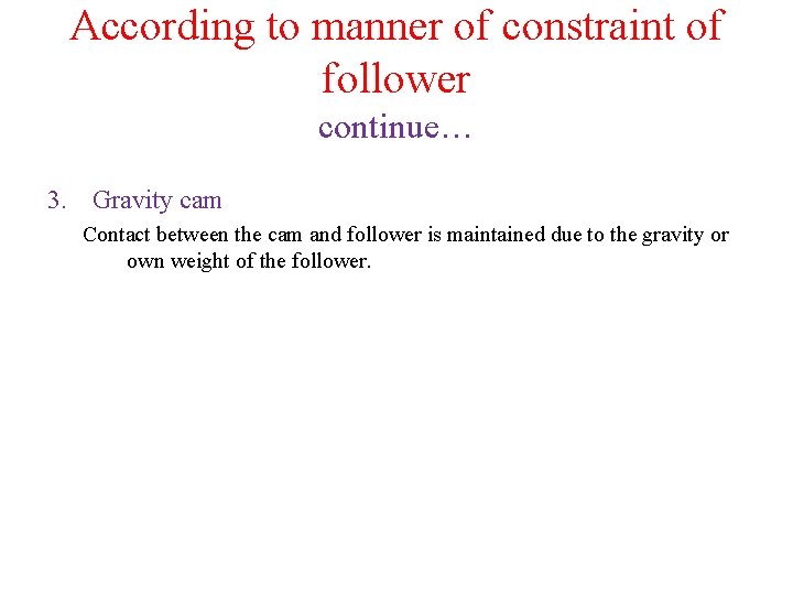 According to manner of constraint of follower continue… 3. Gravity cam Contact between the