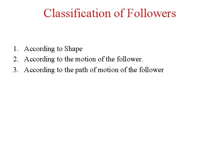 Classification of Followers 1. According to Shape 2. According to the motion of the Classification of Followers 1. According to Shape 2. According to the motion of the