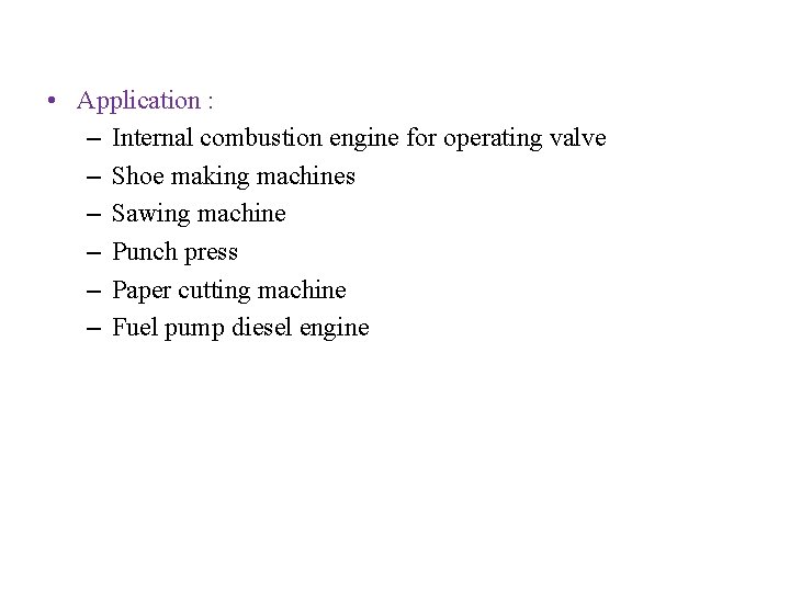  • Application : – Internal combustion engine for operating valve – Shoe making