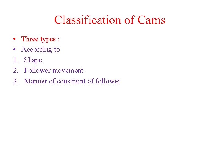 Classification of Cams • • 1. 2. 3. Three types : According to Shape