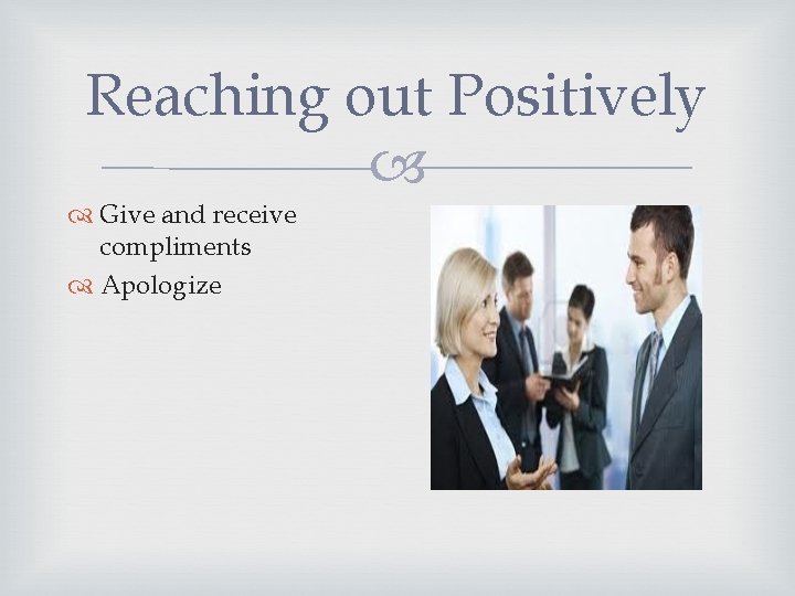 Reaching out Positively Give and receive compliments Apologize 