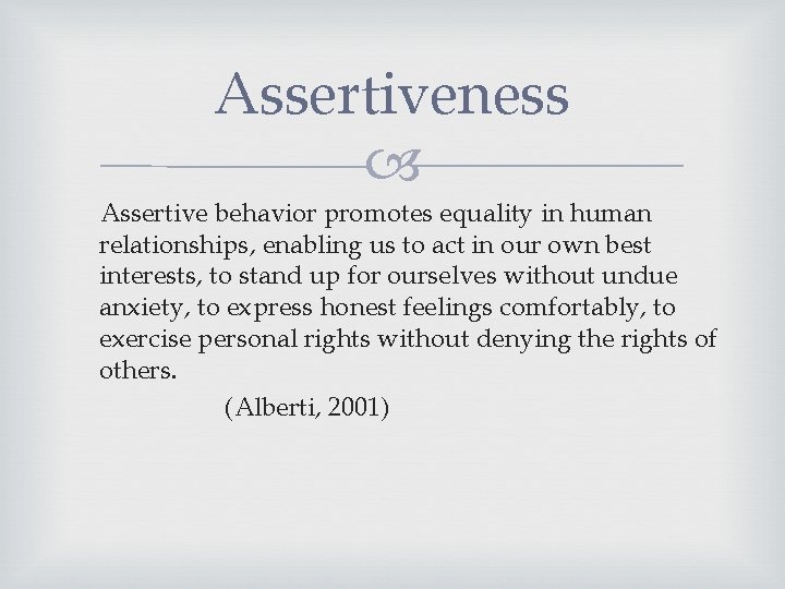 Assertiveness Assertive behavior promotes equality in human relationships, enabling us to act in our