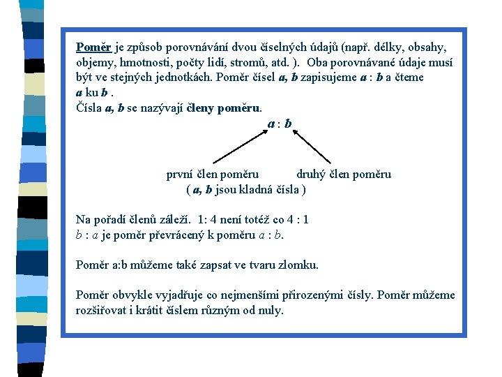 Poměr je způsob porovnávání dvou číselných údajů (např. délky, obsahy, objemy, hmotnosti, počty lidí,