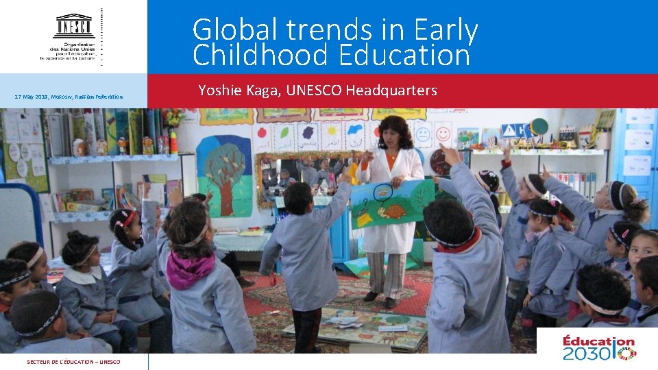 Global trends in Early Childhood Education 17 May 2018, Moscow, Russian Federation SECTEUR DE