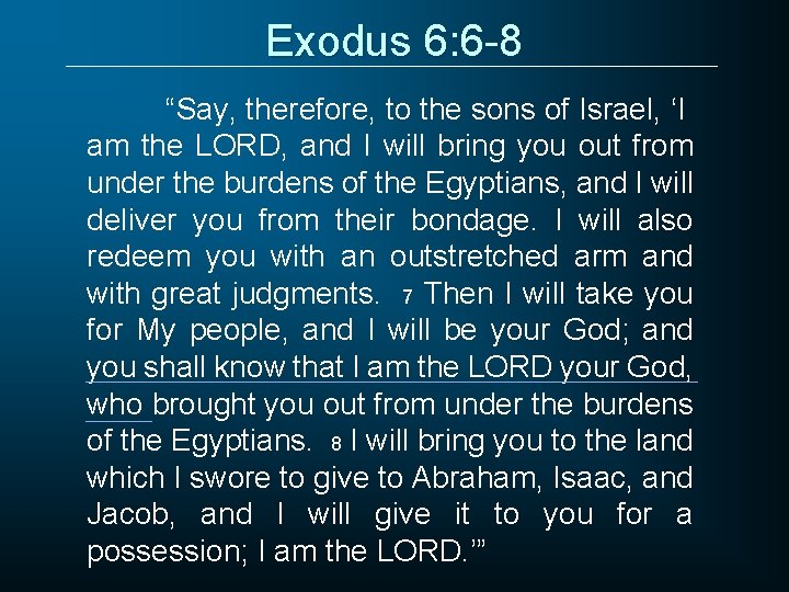 Exodus 6: 6 -8 “Say, therefore, to the sons of Israel, ‘I am the