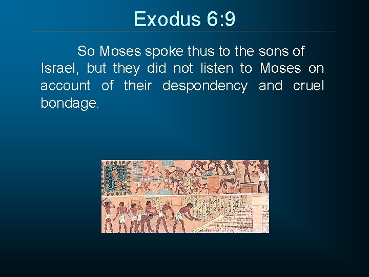 Exodus 6: 9 So Moses spoke thus to the sons of Israel, but they