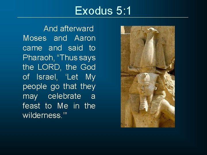 Exodus 5: 1 And afterward Moses and Aaron came and said to Pharaoh, “Thus