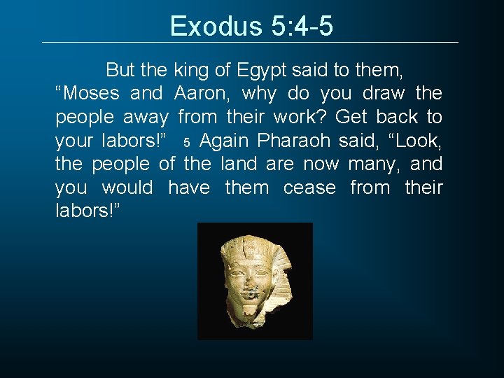 Exodus 5: 4 -5 But the king of Egypt said to them, “Moses and
