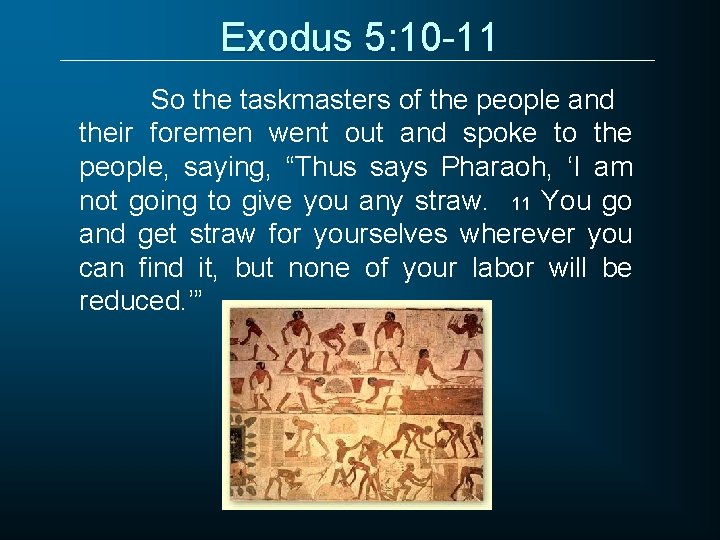 Exodus 5: 10 -11 So the taskmasters of the people and their foremen went