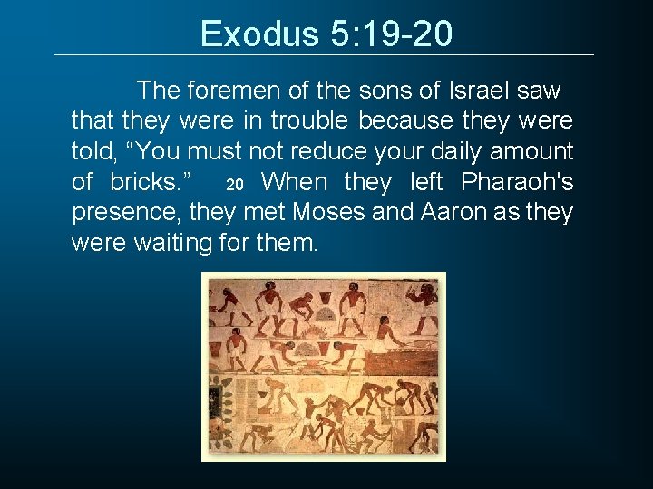 Exodus 5: 19 -20 The foremen of the sons of Israel saw that they