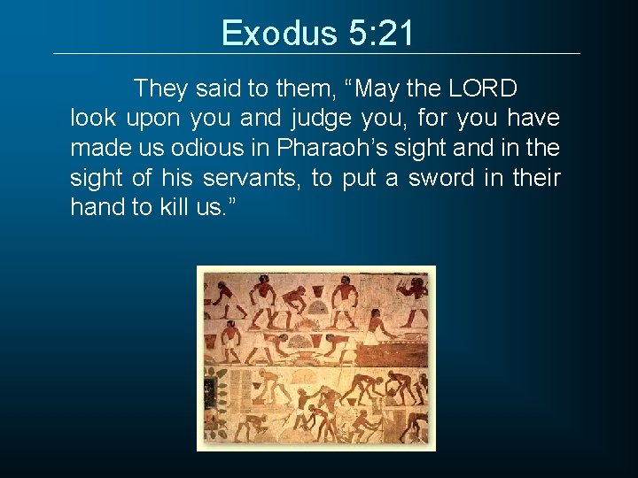 Exodus 5: 21 They said to them, “May the LORD look upon you and