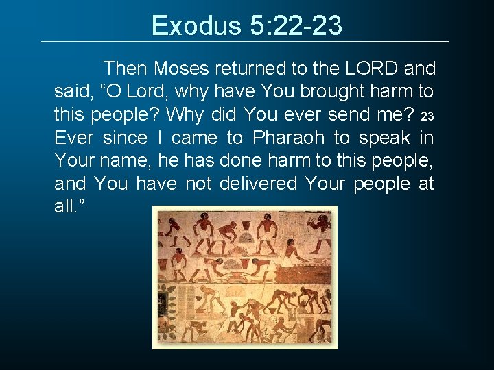 Exodus 5: 22 -23 Then Moses returned to the LORD and said, “O Lord,