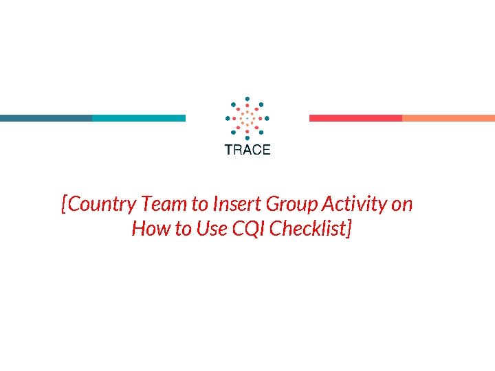 [Country Team to Insert Group Activity on How to Use CQI Checklist] 