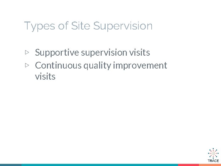 Types of Site Supervision ▷ Supportive supervision visits ▷ Continuous quality improvement visits 