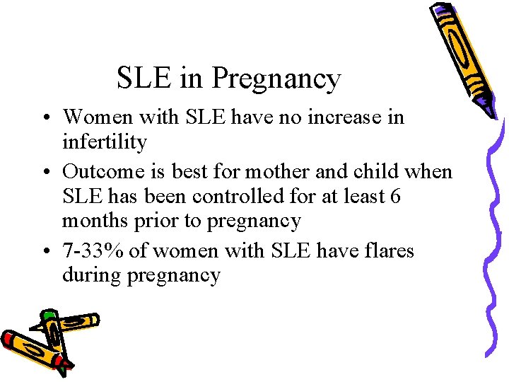 SLE in Pregnancy • Women with SLE have no increase in infertility • Outcome