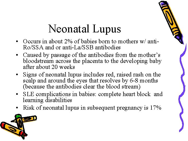 Neonatal Lupus • Occurs in about 2% of babies born to mothers w/ anti.