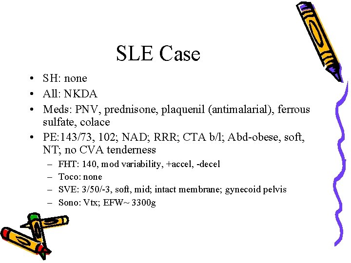 SLE Case • SH: none • All: NKDA • Meds: PNV, prednisone, plaquenil (antimalarial),