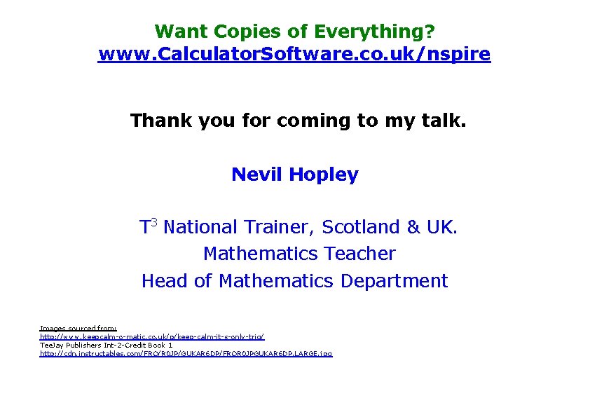 Want Copies of Everything? www. Calculator. Software. co. uk/nspire Thank you for coming to