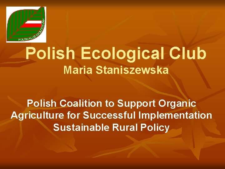 Polish Ecological Club Maria Staniszewska Polish Coalition to Support Organic Agriculture for Successful Implementation