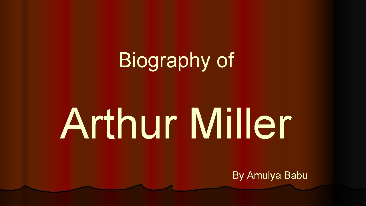 Biography of Arthur Miller By Amulya Babu 