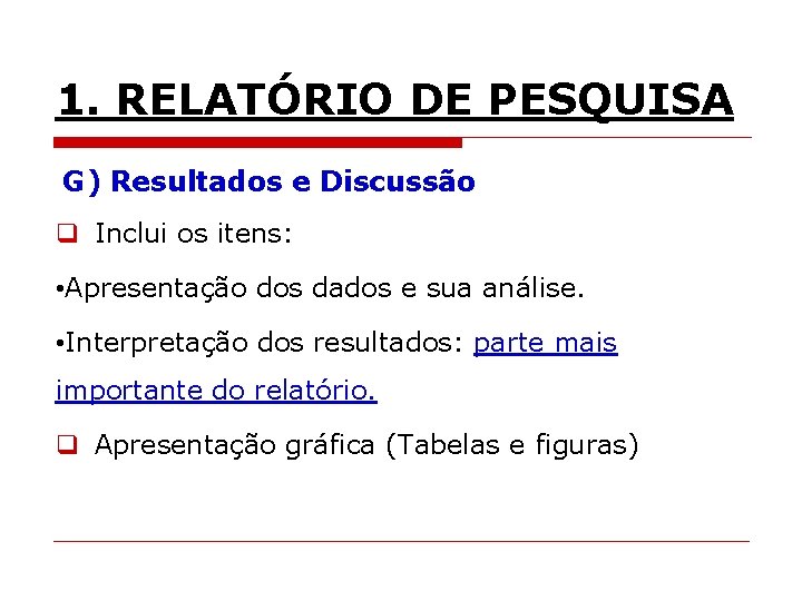 1. RELATÓRIO DE PESQUISA G) Resultados e Discussão q Inclui os itens: • Apresentação