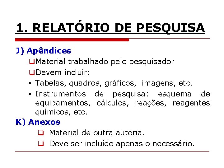 1. RELATÓRIO DE PESQUISA J) Apêndices q. Material trabalhado pelo pesquisador q. Devem incluir: