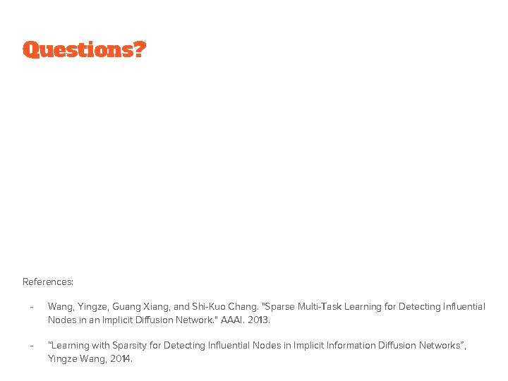 Questions? References: - Wang, Yingze, Guang Xiang, and Shi-Kuo Chang. "Sparse Multi-Task Learning for