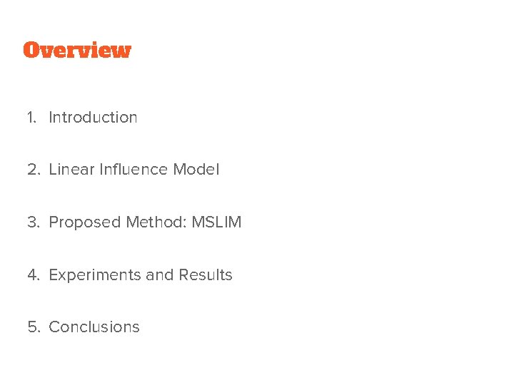 Overview 1. Introduction 2. Linear Influence Model 3. Proposed Method: MSLIM 4. Experiments and