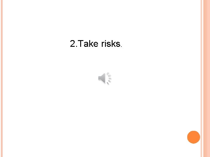 2. Take risks. 